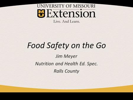 Food Safety on the Go Jim Meyer Nutrition and Health Ed. Spec. Ralls County.