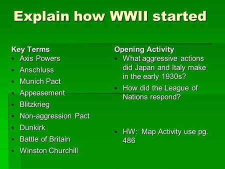 Explain how WWII started Key Terms Axis Powers Axis Powers Anschluss Anschluss Munich Pact Munich Pact Appeasement Appeasement Blitzkrieg Blitzkrieg Non-aggression.