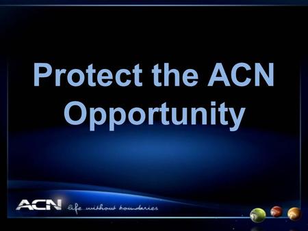 Protect the ACN Opportunity. Getting It Right It is every Independent Representative’s responsibility to enforce all of ACN’s Policies and Procedures.