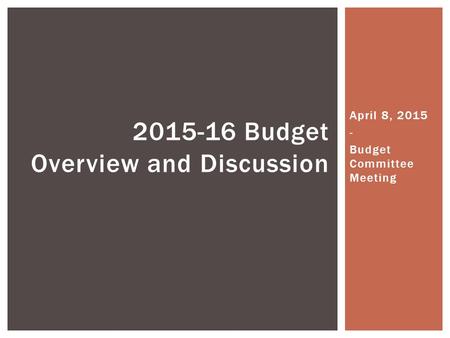 April 8, 2015 - Budget Committee Meeting 2015-16 Budget Overview and Discussion.