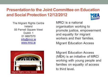 Presentation to the Joint Committee on Education and Social Protection 12/12/2012 MRCI is a national organisation working to promote justice, empowerment.