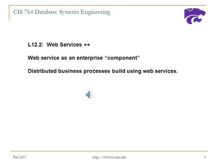 Fall 2007  1 CIS 764 Database Systems Engineering L12.2: Web Services ++ Web service as an enterprise “component” Distributed business.