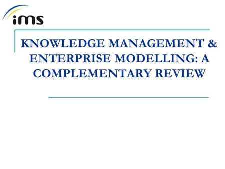 KNOWLEDGE MANAGEMENT & ENTERPRISE MODELLING: A COMPLEMENTARY REVIEW.