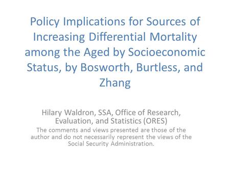 Policy Implications for Sources of Increasing Differential Mortality among the Aged by Socioeconomic Status, by Bosworth, Burtless, and Zhang Hilary Waldron,
