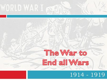 The War to End all Wars 1914 - 1919.