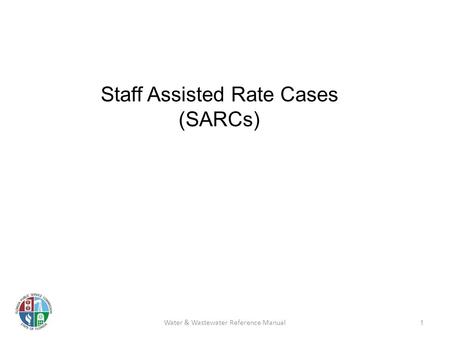 Staff Assisted Rate Cases (SARCs) 1 Water & Wastewater Reference Manual.