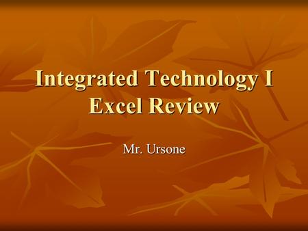 Integrated Technology I Excel Review Mr. Ursone. Using Excel Things to Remember: Things to Remember: Formulas you type in will always follow order of.