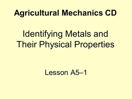 Agricultural Mechanics CD Identifying Metals and Their Physical Properties Lesson A5–1.