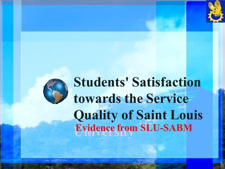 Students' Satisfaction towards the Service Quality of Saint Louis University Evidence from SLU-SABM.