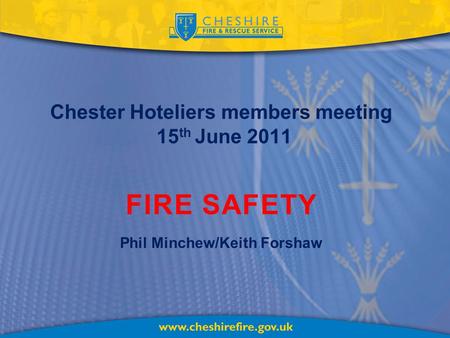 Chester Hoteliers members meeting 15 th June 2011 FIRE SAFETY Phil Minchew/Keith Forshaw.