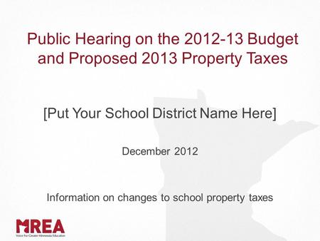 Public Hearing on the 2012-13 Budget and Proposed 2013 Property Taxes [Put Your School District Name Here] December 2012 Information on changes to school.