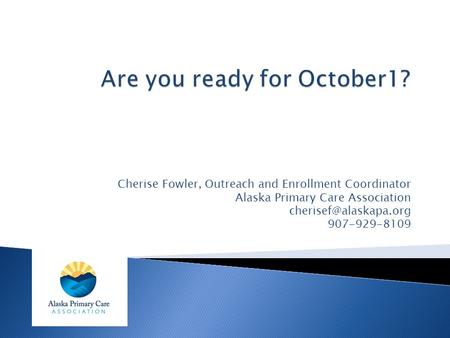 Cherise Fowler, Outreach and Enrollment Coordinator Alaska Primary Care Association 907-929-8109.