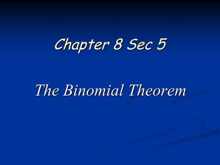 Chapter 8 Sec 5 The Binomial Theorem. 2 of 15 Pre Calculus Ch 8.5 Essential Question How do you find the expansion of the binomial (x + y) n ? Key Vocabulary: