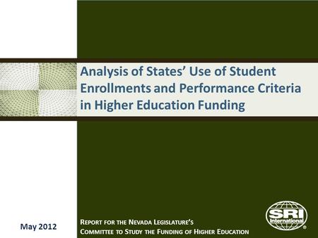 Analysis of States’ Use of Student Enrollments and Performance Criteria in Higher Education Funding May 2012 R EPORT FOR THE N EVADA L EGISLATURE ’ S C.