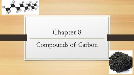 Chapter 8 Compounds of Carbon. Why is Carbon important?  T hey make up over 90% of all chemical compounds, is the backbone of all living things.  Make.