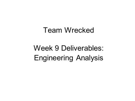 Team Wrecked Week 9 Deliverables: Engineering Analysis.