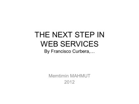 THE NEXT STEP IN WEB SERVICES By Francisco Curbera,… Memtimin MAHMUT 2012.