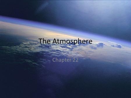 The Atmosphere Chapter 22. Atmosphere: A mixture of gasses that surrounds a planet, such as Earth.