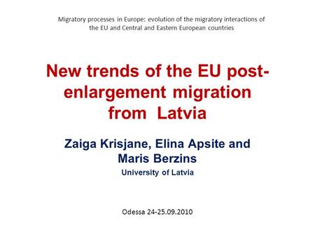 New trends of the EU post- enlargement migration from Latvia Zaiga Krisjane, Elina Apsite and Maris Berzins University of Latvia Migratory processes in.