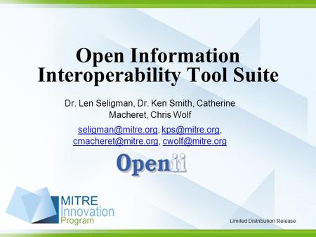 Limited Distribution Release Open Information Interoperability Tool Suite Dr. Len Seligman, Dr. Ken Smith, Catherine Macheret, Chris Wolf