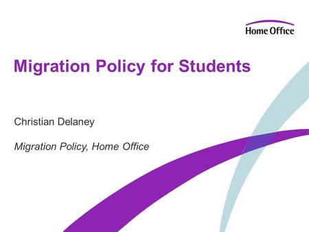 Migration Policy for Students Christian Delaney Migration Policy, Home Office.