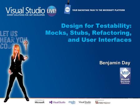 Design for Testability: Mocks, Stubs, Refactoring, and User Interfaces Benjamin Day.