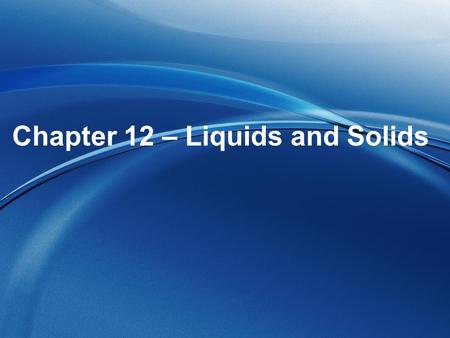Chapter 12 – Liquids and Solids. Which one represents a liquid? Why?