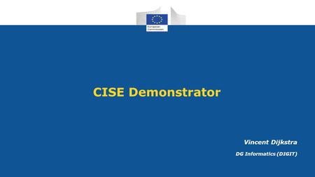 CISE Demonstrator Vincent Dijkstra DG Informatics (DIGIT)