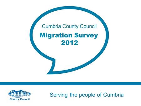 Serving the people of Cumbria Do not use fonts other than Arial for your presentations Migration Survey 2012.