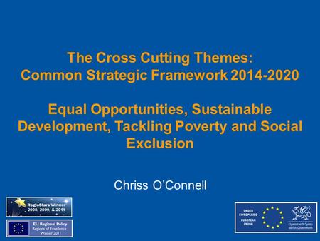 The Cross Cutting Themes: Common Strategic Framework 2014-2020 Equal Opportunities, Sustainable Development, Tackling Poverty and Social Exclusion Chriss.