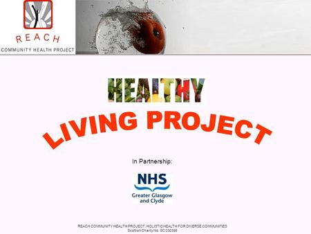 REACH COMMUNITY HEALTH PROJECT: HOLISTIC HEALTH FOR DIVERSE COMMUNITIES Scottish Charity No. SC 030398 In Partnership: