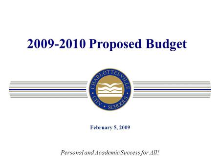 2009-2010 Proposed Budget February 5, 2009 Personal and Academic Success for All!