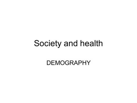 Society and health DEMOGRAPHY. Demography POPULATION- number of people inhabiting a space/area, measured by a CENSUS by government. DEMOGRAPHY- study.