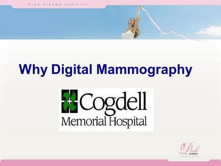 Why Digital Mammography. Why Cogdell Memorial Hospital?  Cogdell Memorial Hospital delivers the highest quality patient care available –Dedicated staff.