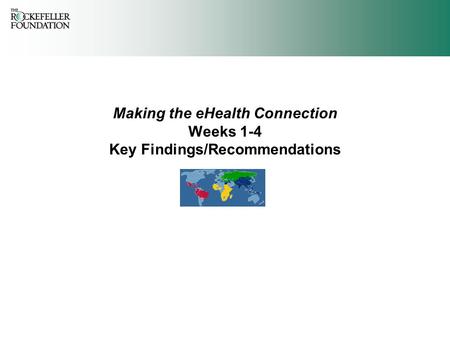 Making the eHealth Connection Weeks 1-4 Key Findings/Recommendations.