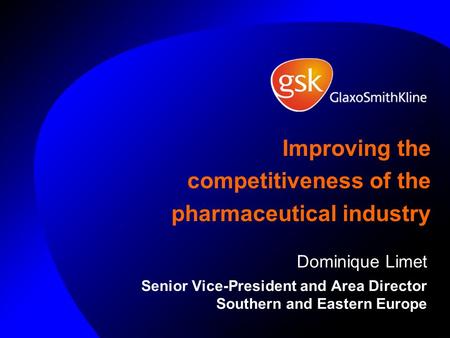 Improving the competitiveness of the pharmaceutical industry Dominique Limet Senior Vice-President and Area Director Southern and Eastern Europe.