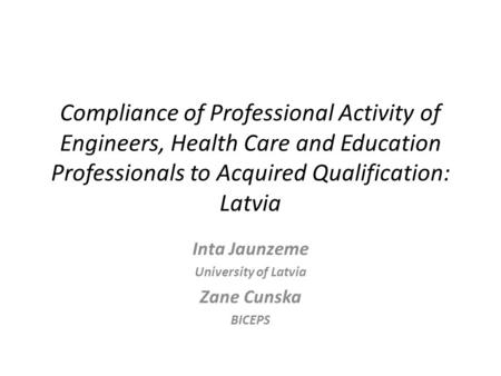 Compliance of Professional Activity of Engineers, Health Care and Education Professionals to Acquired Qualification: Latvia Inta Jaunzeme University of.