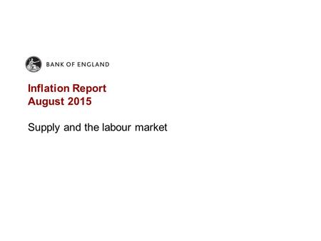 Inflation Report August 2015 Supply and the labour market.