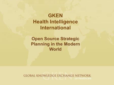 GKEN Health Intelligence International Open Source Strategic Planning in the Modern World.