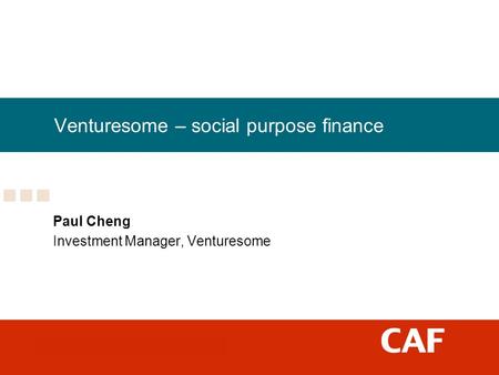 Venturesome – social purpose finance Paul Cheng Investment Manager, Venturesome.