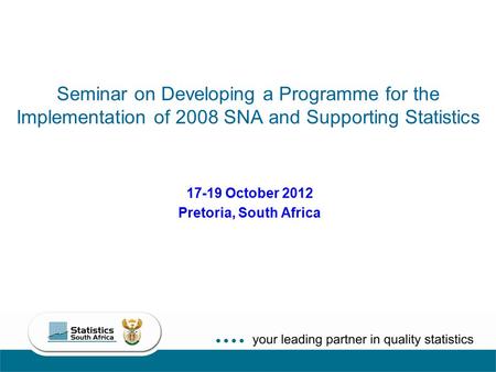 1 Seminar on Developing a Programme for the Implementation of 2008 SNA and Supporting Statistics 17-19 October 2012 Pretoria, South Africa.