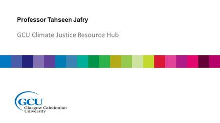 Professor Tahseen Jafry GCU Climate Justice Resource Hub.