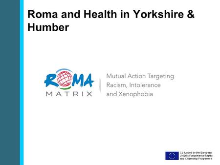 Roma and Health in Yorkshire & Humber. Roma in the Yorkshire & Humber region Roma migration is a recent phenomenon In Yorkshire & the Humber region, most.