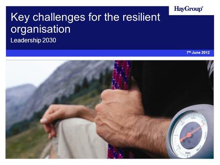 Key challenges for the resilient organisation Leadership 2030 7 th June 2012.