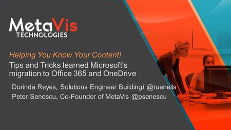 Helping You Know Your Content! Tips and Tricks learned Microsoft’s migration to Office 365 and OneDrive Dorinda Reyes, Solutions Engineer