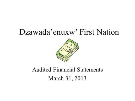 Dzawada’enuxw’ First Nation Audited Financial Statements March 31, 2013.