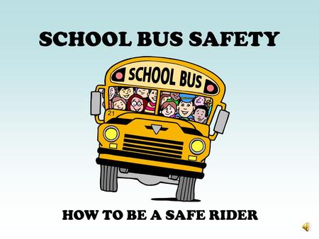 SCHOOL BUS SAFETY HOW TO BE A SAFE RIDER THE ABCs OF BUS SAFETY A A LWAYS B BE C CAREFUL.