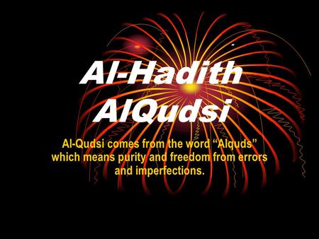 - Al-Hadith AlQudsi Al-Qudsi comes from the word “Alquds” which means purity and freedom from errors and imperfections.