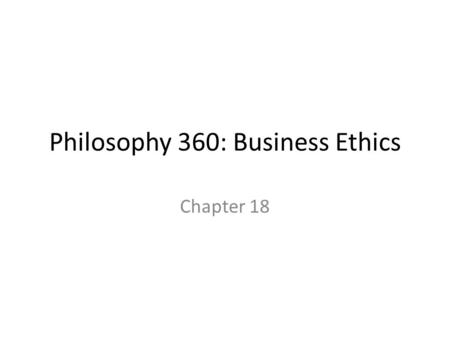 Philosophy 360: Business Ethics Chapter 18. Child Labor There is a significant distinction between teenagers with part time jobs, young teenagers who.
