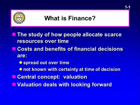 1-1 What is Finance? The study of how people allocate scarce resources over time The study of how people allocate scarce resources over time Costs and.